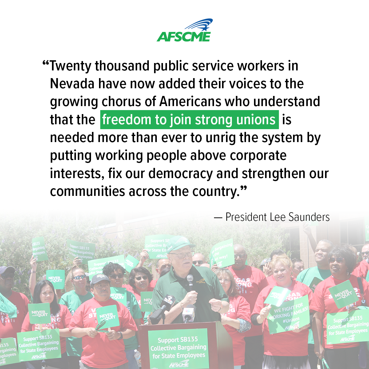 "20,000 public service workers in Nevada have now added their voices to the growing chorus of Americans who understand that the freedom to join strong unions is needed," President Lee Saunders